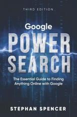 Google Power Search : The Essential Guide to Finding Anything Online with Google 3rd