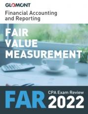 Glomont CPA Exam Review: Financial Accounting and Reporting: Fair Value Measurement (2022 Edition) 