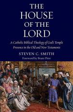 The House of the Lord : A Catholic Biblical Theology of God's Temple Presence in the Old and New Testament 