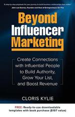 Beyond Influencer Marketing : Create Connections with Influential People to Build Authority, Grow Your List, and Boost Revenue 