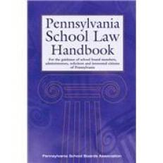 Pennsylvania School Law Handbook : For the Guidance of School Board Members, Administrators, Solicitors and Interested Citizens of Pennsylvania 