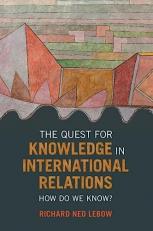 The Quest for Knowledge in International Relations : How Do We Know? 
