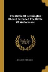 The Battle of Bennington Should Be Called the Battle of Walloomsac 