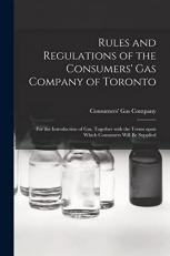 Rules and Regulations of the Consumers' Gas Company of Toronto [microform] : For the Introduction of Gas, Together with the Terms upon Which Consumers Will Be Supplied 
