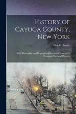 History of Cayuga County, New York : With Illustrations and Biographical Sketches of Some of Its Prominent Men and Pioneers 