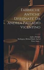 Fabbriche' Antiche' Disegnate' Da Andrea Palladio Vicentino (Italian Edition) 