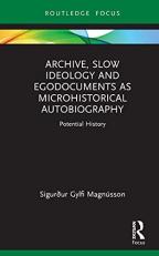 Archive Slow Ideology and Egodocuments As Microhistorical Autobiography 