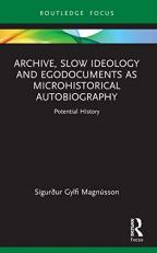 Archive, Slow Ideology and Egodocuments As Microhistorical Autobiography : Potential History 