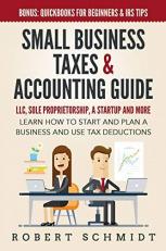 Small Business Taxes and Accounting Guide : LLC, Sole Proprietorship, a Startup and More - Learn How to Start and Plan a Business and Use Tax Deductions - Bonus: Quickbooks for Beginners and IRS Tips 