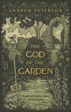 The God of the Garden : Thoughts on Creation, Culture, and the Kingdom 