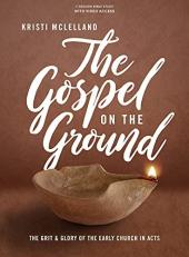 The Gospel on the Ground - Bible Study Book with Video Access : The Grit and Glory of the Early Church in Acts 