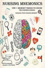 Nursing Mnemonics : 100 + Memory Tricks to Crush the Nursing School and Trigger Your Nursing Memory 