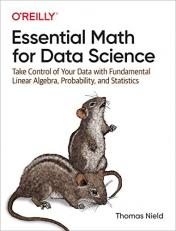 Essential Math for Data Science : Take Control of Your Data with Fundamental Linear Algebra, Probability, and Statistics 