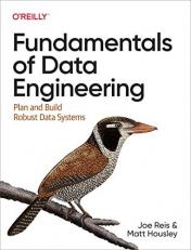 Fundamentals of Data Engineering : Plan and Build Robust Data Systems 