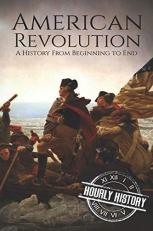 American Revolution : A History from Beginning to End 