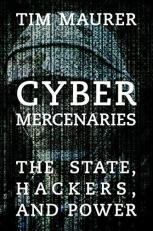 Cyber Mercenaries : The State, Hackers, and Cyberspace 