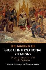 The Making of Global International Relations : Origins and Evolution of IR at Its Centenary 