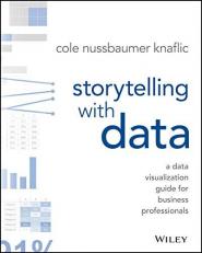 Storytelling with Data : A Data Visualization Guide for Business Professionals 