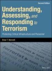 Understanding, Assessing, and Responding to Terrorism : Protecting Critical Infrastructure and Personnel 2nd