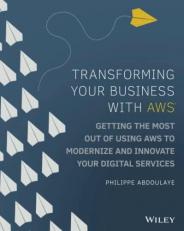 Transforming Your Business with AWS : Getting the Most Out of Using AWS to Modernize and Innovate Your Digital Services 