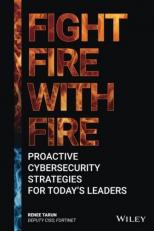 Fight Fire with Fire : Proactive Cybersecurity Strategies for Today's Leaders 