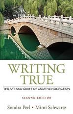 Writing True : The Art and Craft of Creative Nonfiction 2nd