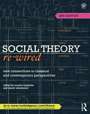 Social Theory Re-Wired : New Connections to Classical and Contemporary Perspectives 2nd