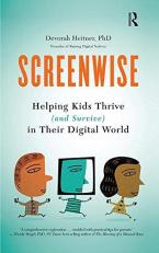 Screenwise : Helping Kids Thrive (and Survive) in Their Digital World 