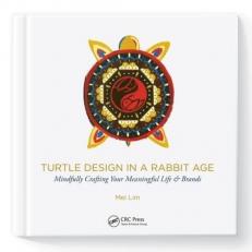 Turtle Design in a Rabbit Age : Mindfully Crafting Your Meaningful Life and Brands 