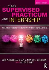 Your Supervised Practicum and Internship : Field Resources for Turning Theory into Action 2nd
