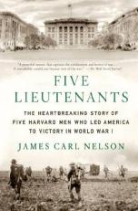 Five Lieutenants : The Heartbreaking Story of Five Harvard Men Who Led America to Victory in World War I