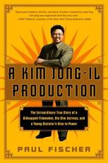 A Kim Jong-Il Production : The Extraordinary True Story of a Kidnapped Filmmaker, His Star Actress, and a Young Dictator's Rise to Power 