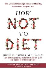 How Not to Diet : The Groundbreaking Science of Healthy, Permanent Weight Loss 