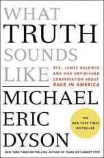 What Truth Sounds Like : Robert F. Kennedy, James Baldwin, and Our Unfinished Conversation about Race in America 