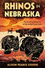 Rhinos in Nebraska : The Amazing Discovery of the Ashfall Fossil Beds 