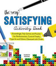 The Very Satisfying Activity Book : Exceedingly Tidy Games and Puzzles for Perfectionists, Control Freaks, Type As, and Others Obsessed with Order 