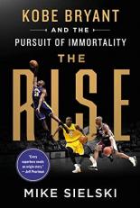 The Rise: Kobe Bryant and the Pursuit of Immortality : Kobe Bryant and the Pursuit of Immortality 