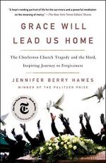Grace Will Lead Us Home : The Charleston Church Tragedy and the Hard, Inspiring Journey to Forgiveness 