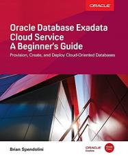Oracle Database Exadata Cloud Service: a Beginner's Guide 