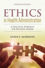 Ethics in Health Administration: a Practical Approach for Decision Makers a Practical Approach for Decision Makers 4th