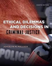 Ethical Dilemmas and Decisions in Criminal Justice 8th