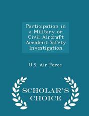 Participation in a Military or Civil Aircraft Accident Safety Investigation - Scholar's Choice Edition 