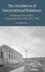 The Architects of International Relations : Building a Discipline, Designing the World, 1914-1940 