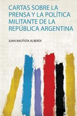 Cartas Sobre la Prensa y la Poltica Militante de la Repblica Argentina (Spanish Edition) 