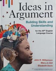 Ideas in Argument : Building Skills and Understanding for the AP® English Language Course 
