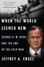 When the World Seemed New : George H. W. Bush and the End of the Cold War 