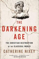 The Darkening Age : The Christian Destruction of the Classical World 