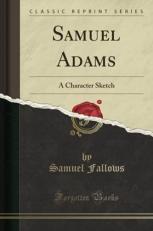Samuel Adams : A Character Sketch (Classic Reprint) 