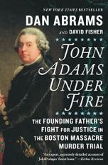 John Adams under Fire : The Founding Father's Fight for Justice in the Boston Massacre Murder Trial 