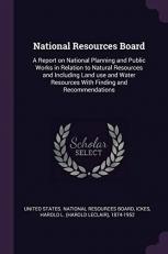 National Resources Board : A Report on National Planning and Public Works in Relation to Natural Resources and Including Land Use and Water Resources with Finding and Recommendations 